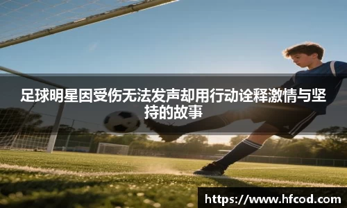 足球明星因受伤无法发声却用行动诠释激情与坚持的故事