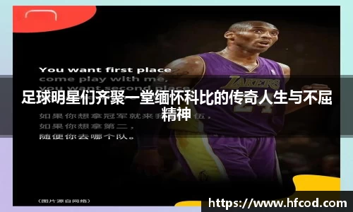 足球明星们齐聚一堂缅怀科比的传奇人生与不屈精神