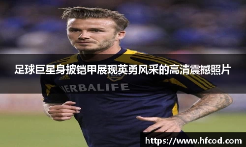 足球巨星身披铠甲展现英勇风采的高清震撼照片